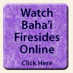 Click Here to Watch Baha'i Firesides